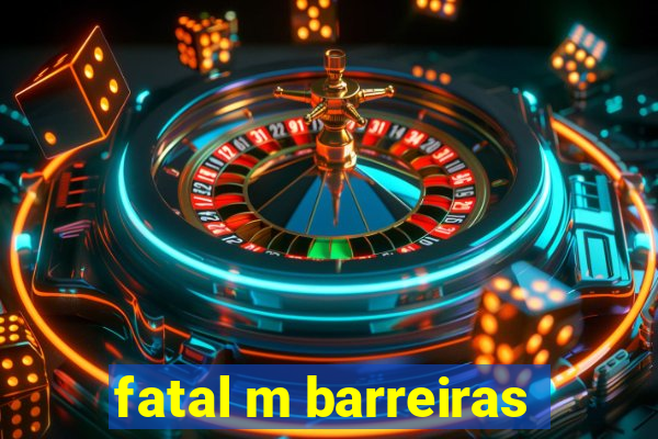 fatal m barreiras